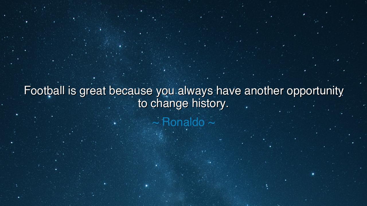 Football is great because you always have another opportunity to