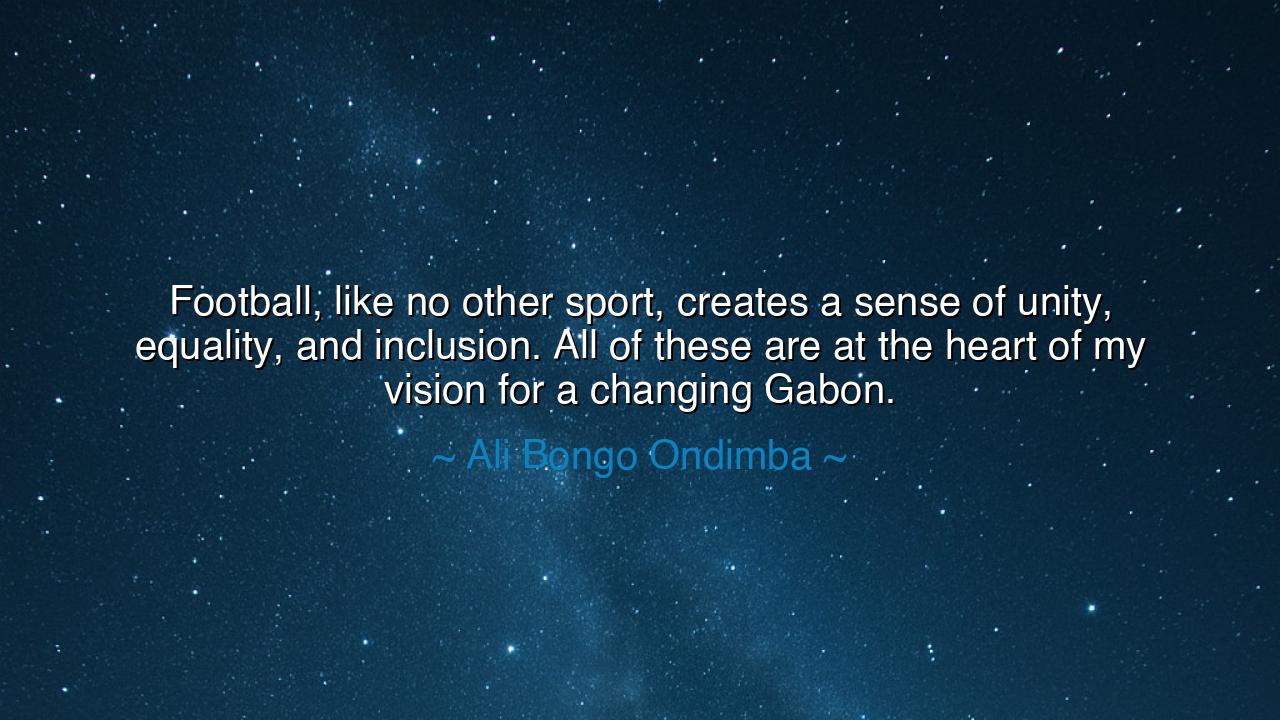 Football, like no other sport, creates a sense of unity