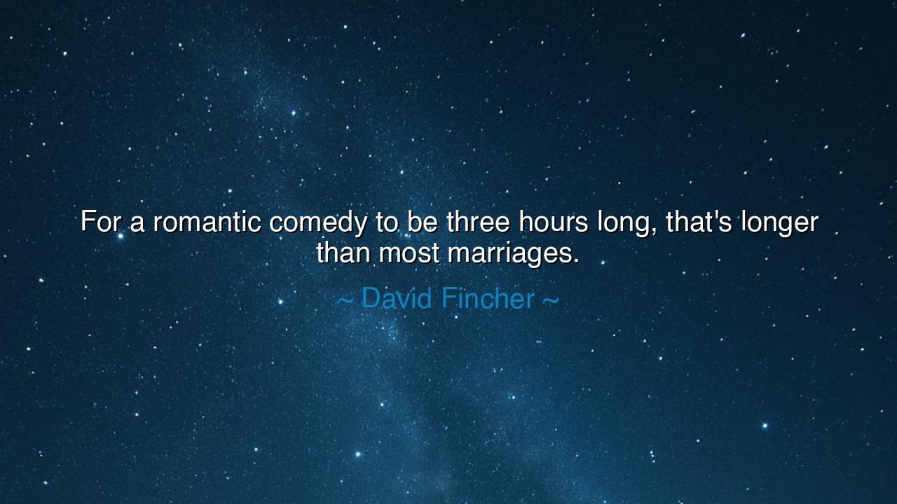 For a romantic comedy to be three hours long, that's longer than
