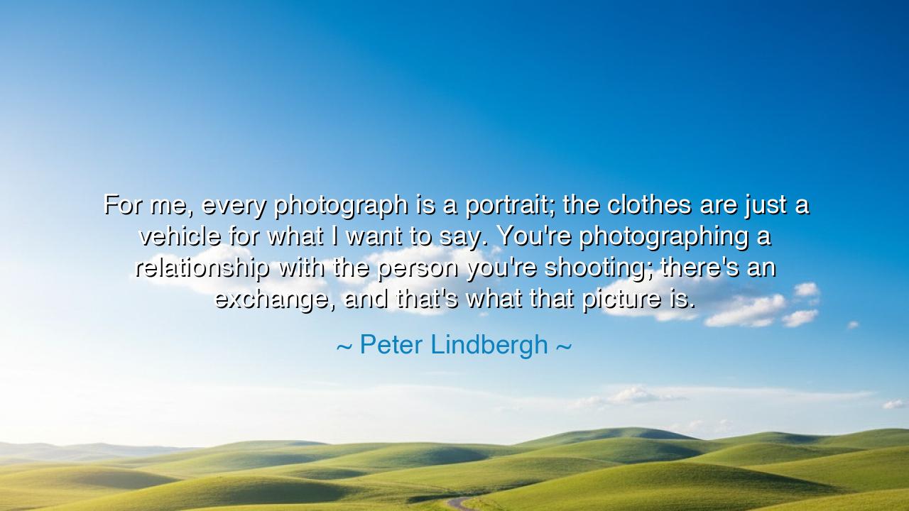For me, every photograph is a portrait; the clothes are just a