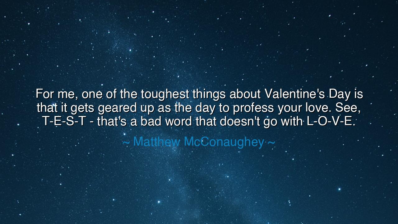 For me, one of the toughest things about Valentine's Day is that