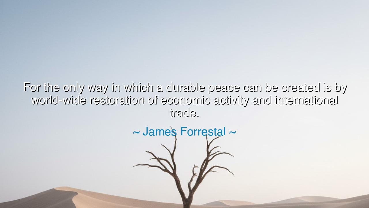 For the only way in which a durable peace can be created is by