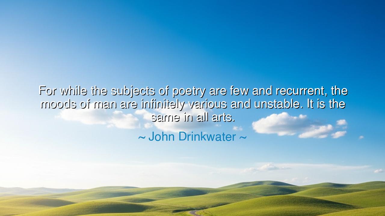 For while the subjects of poetry are few and recurrent, the