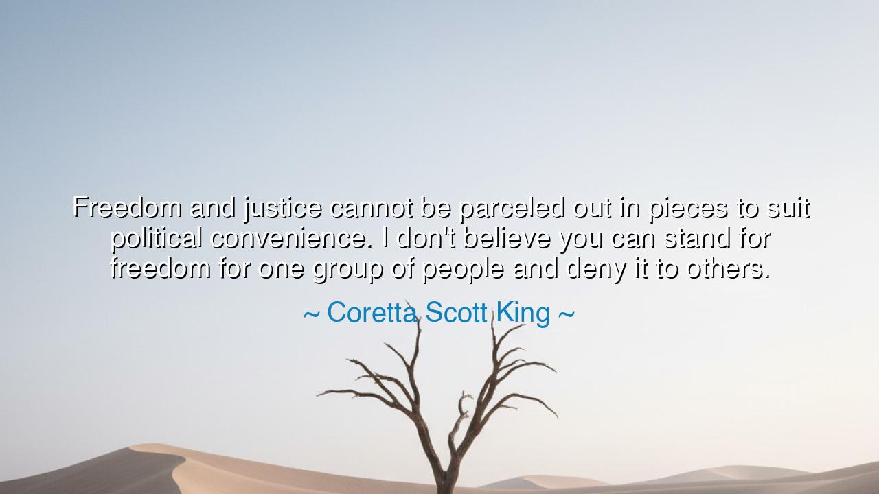Freedom and justice cannot be parceled out in pieces to suit