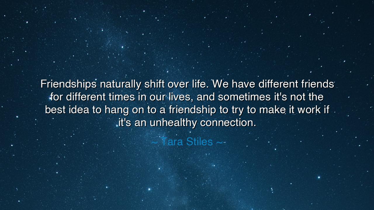 Friendships naturally shift over life. We have different friends