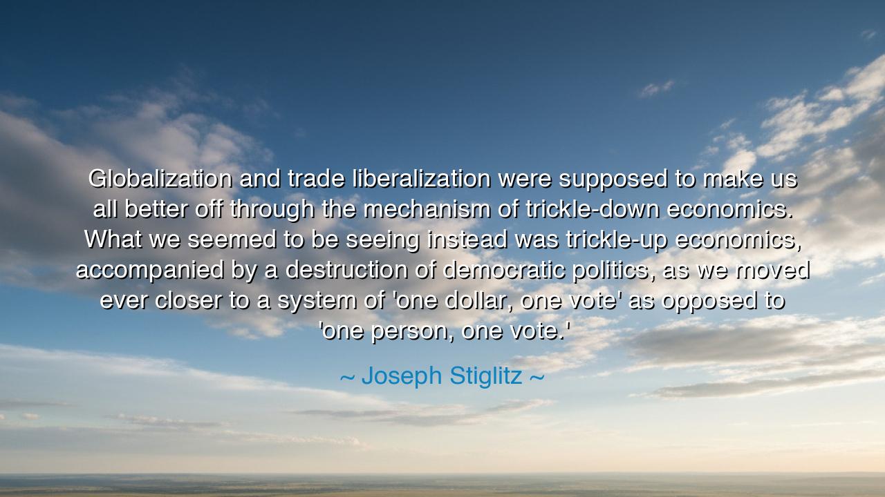 Globalization and trade liberalization were supposed to make us