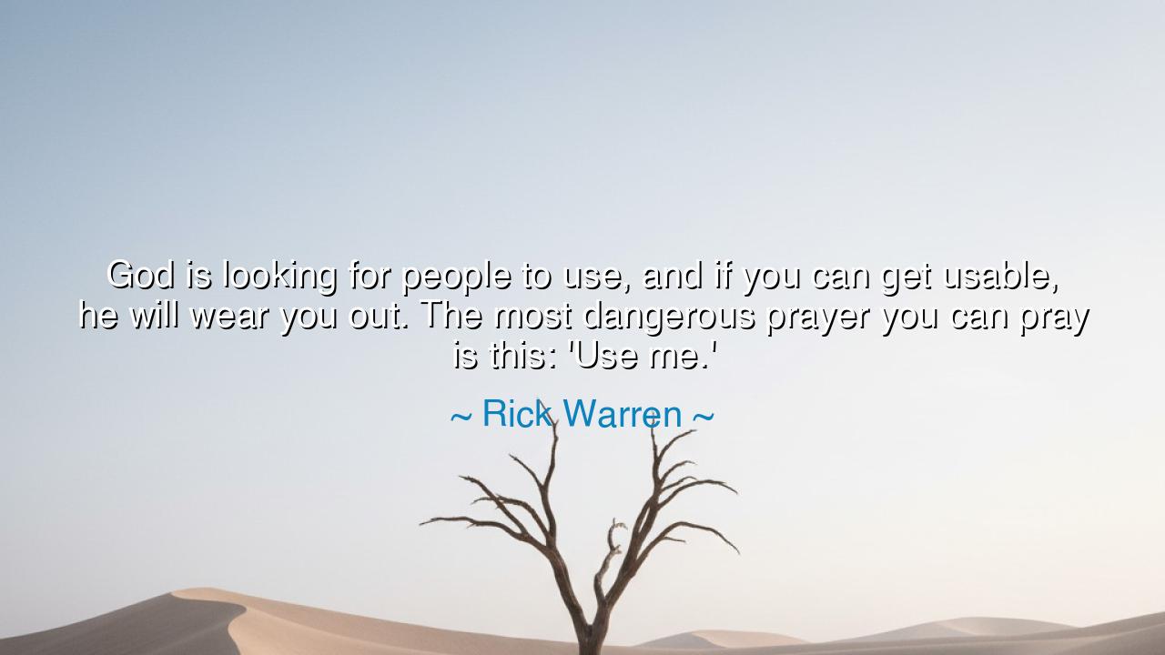 God is looking for people to use, and if you can get usable, he