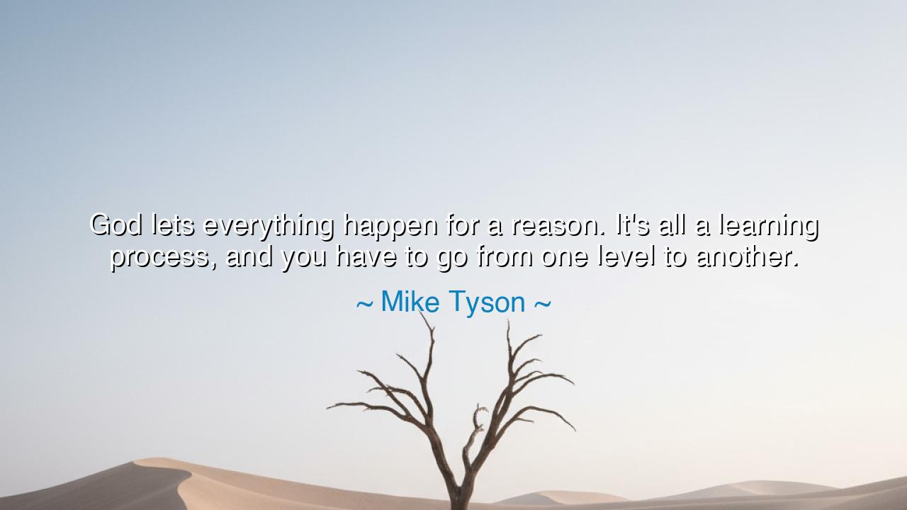 God lets everything happen for a reason. It's all a learning