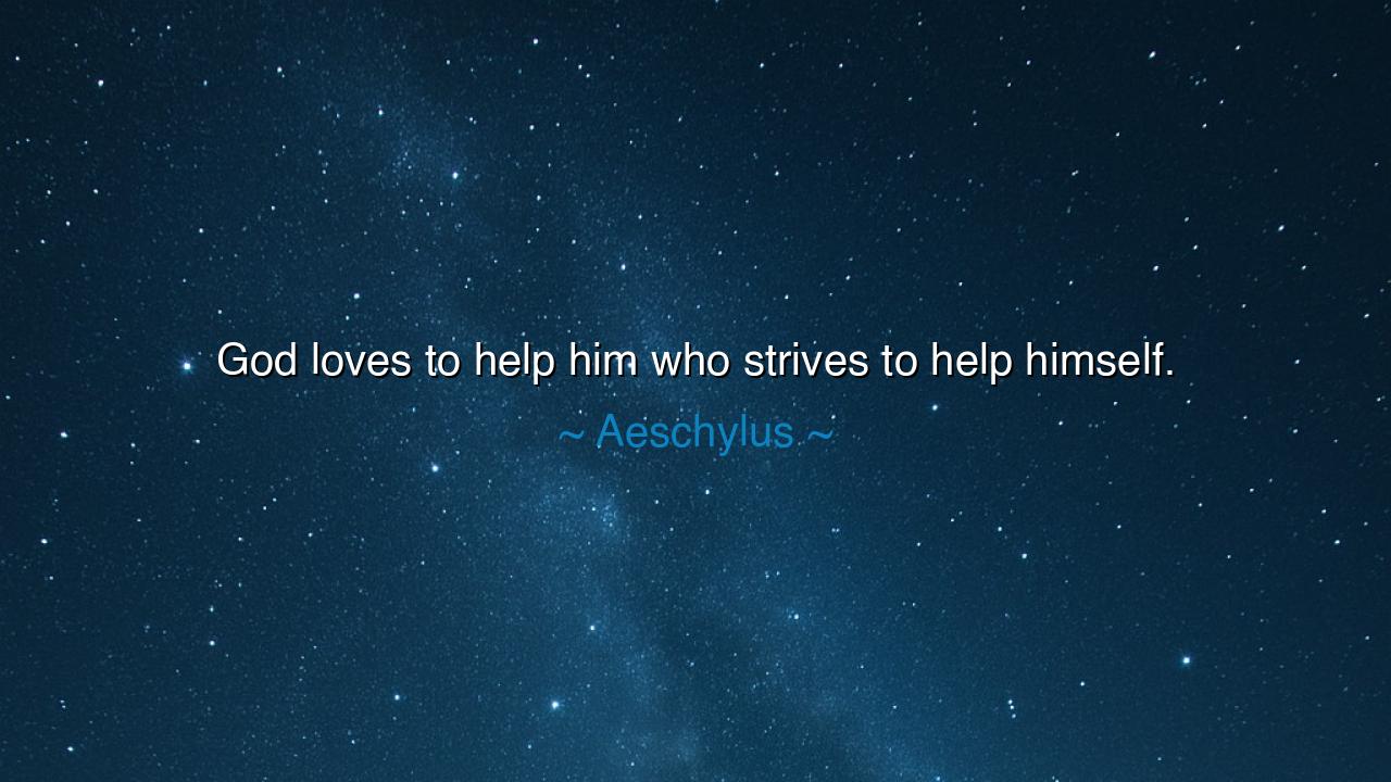 God loves to help him who strives to help himself.