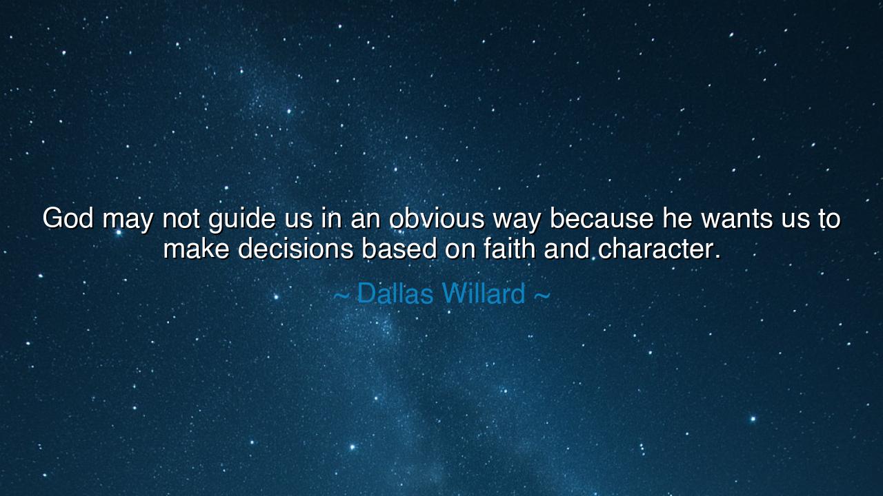 God may not guide us in an obvious way because he wants us to