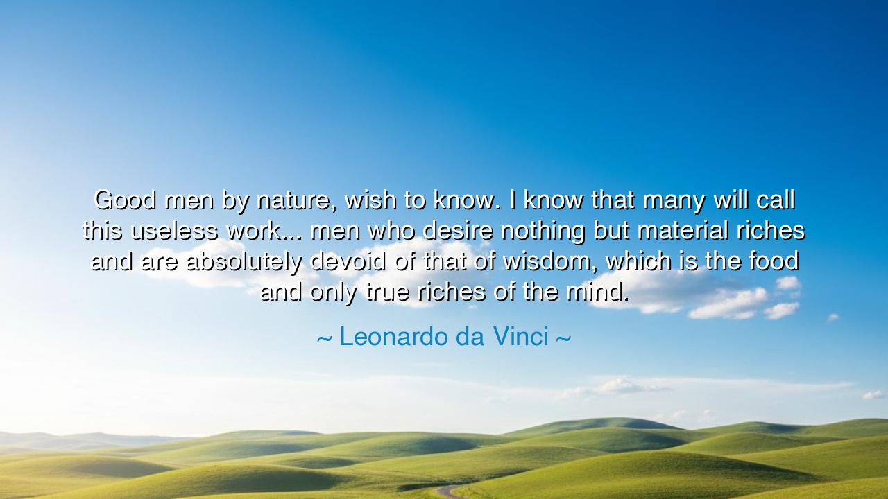 Good men by nature, wish to know. I know that many will call this