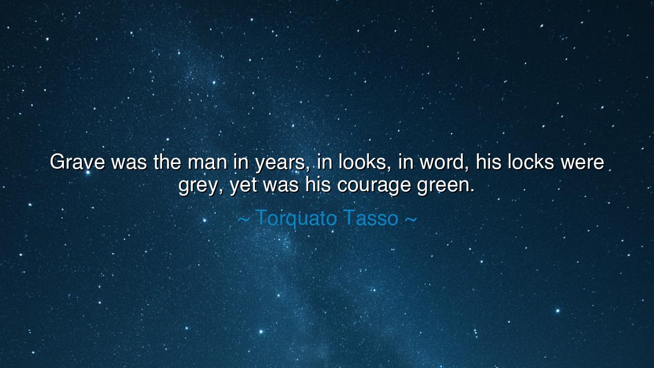 Grave was the man in years, in looks, in word, his locks were