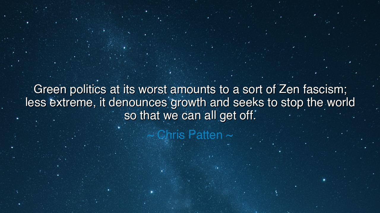 Green politics at its worst amounts to a sort of Zen fascism;