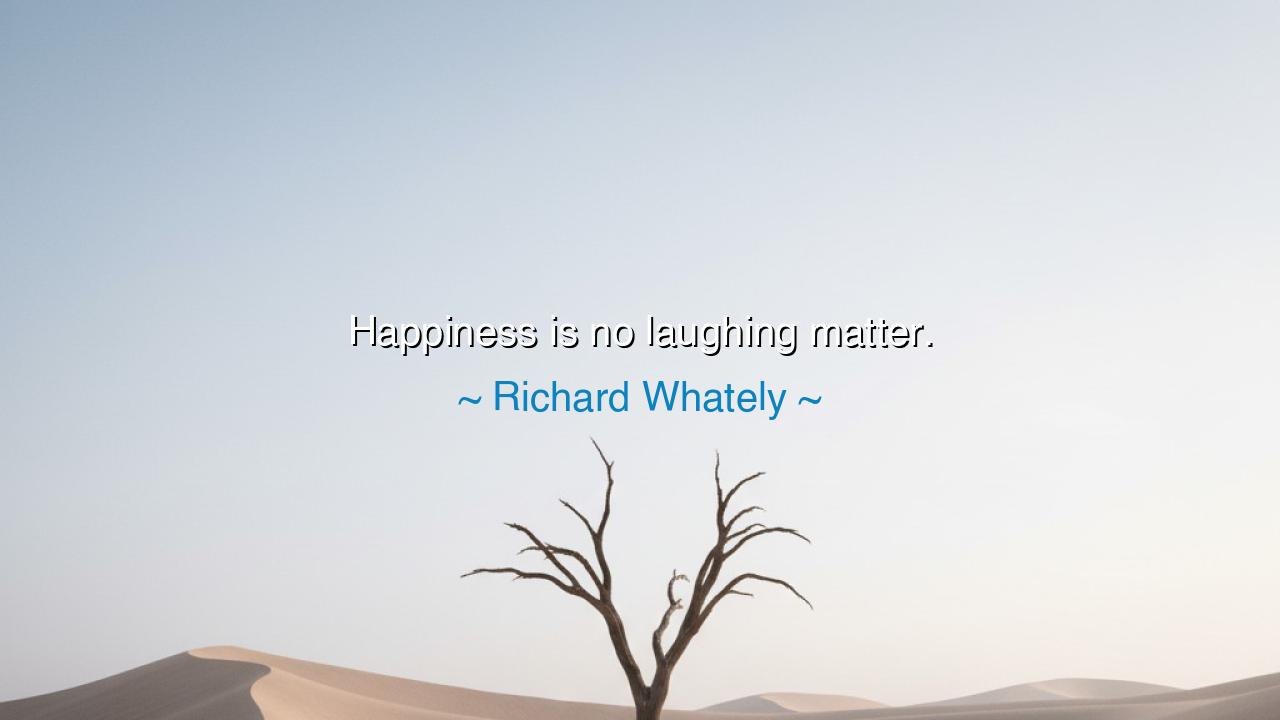 Happiness is no laughing matter.