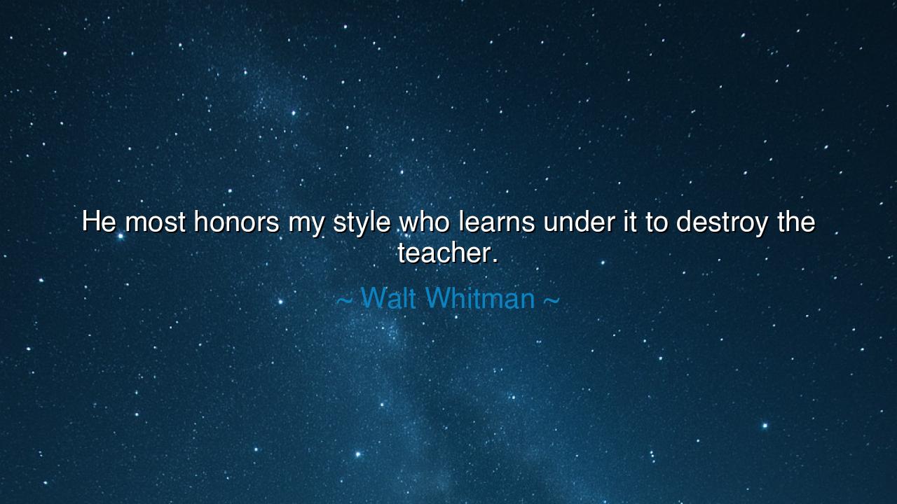 He most honors my style who learns under it to destroy the