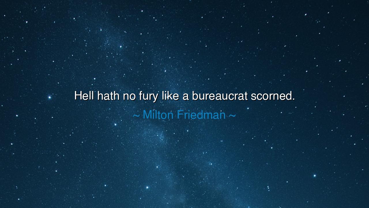 Hell hath no fury like a bureaucrat scorned.