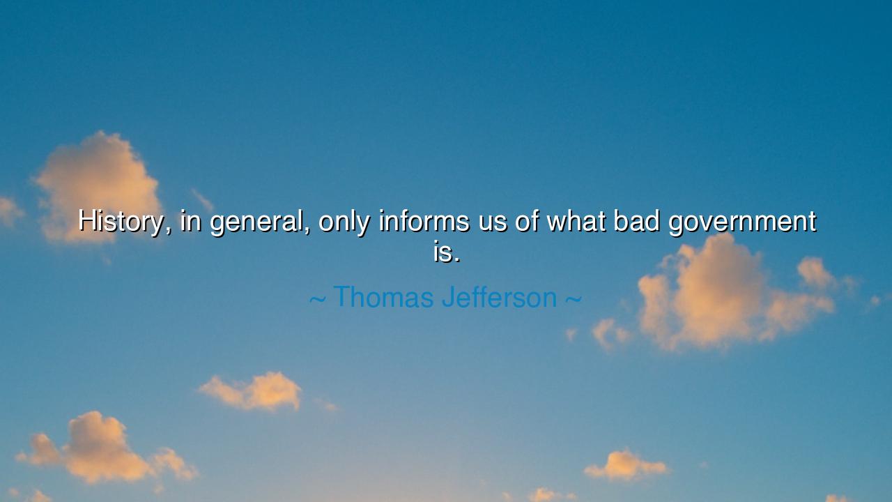 History, in general, only informs us of what bad government is.