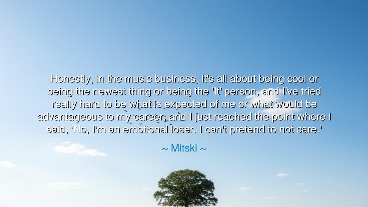 Honestly, in the music business, it's all about being cool or