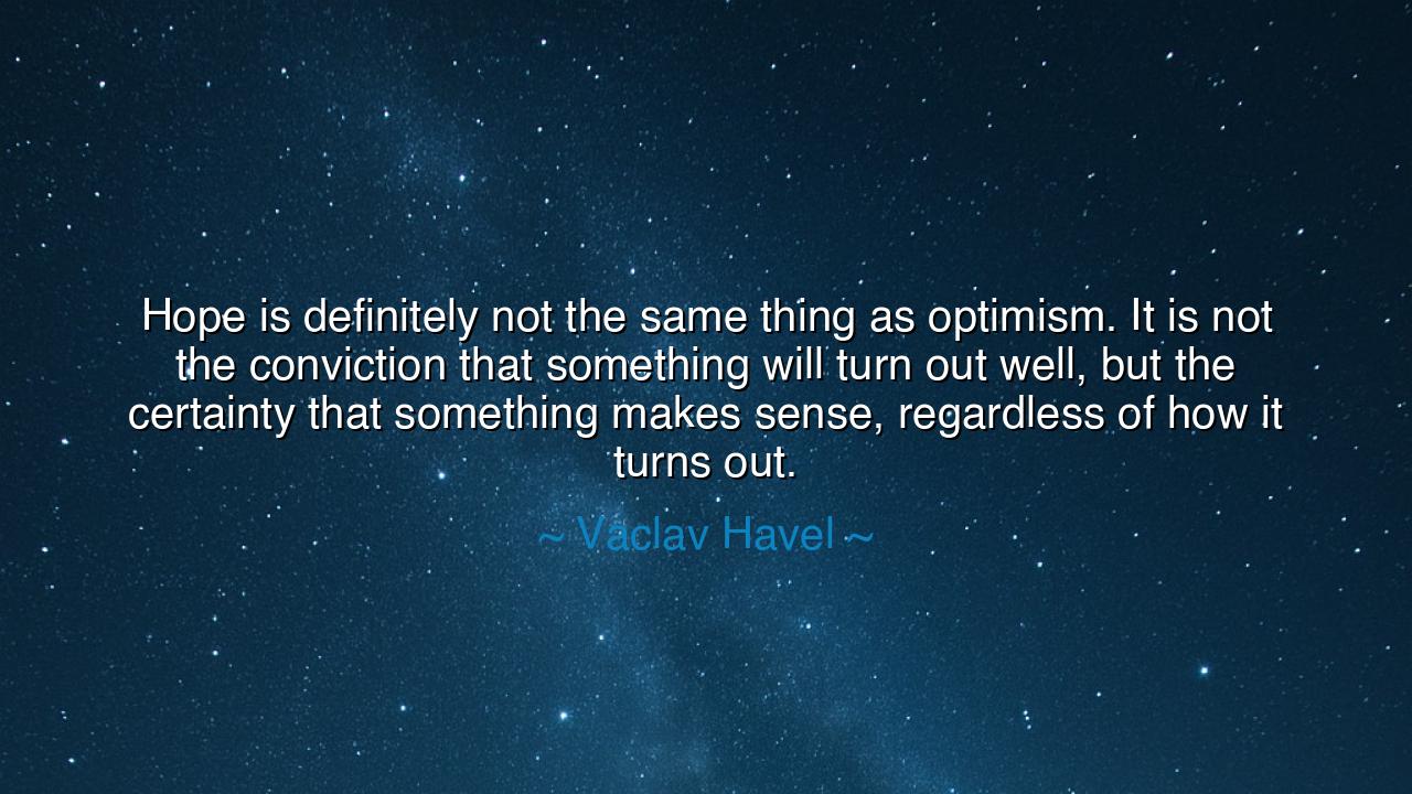 Hope is definitely not the same thing as optimism. It is not the