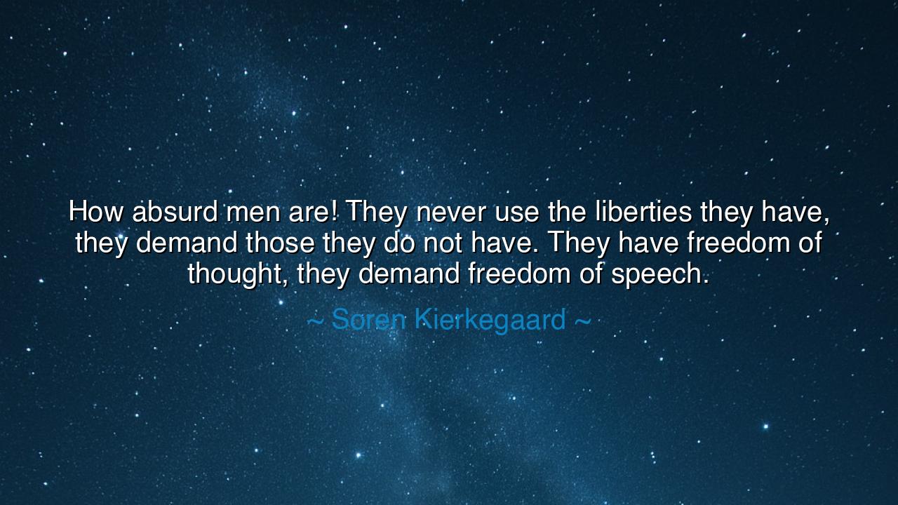 How absurd men are! They never use the liberties they have, they