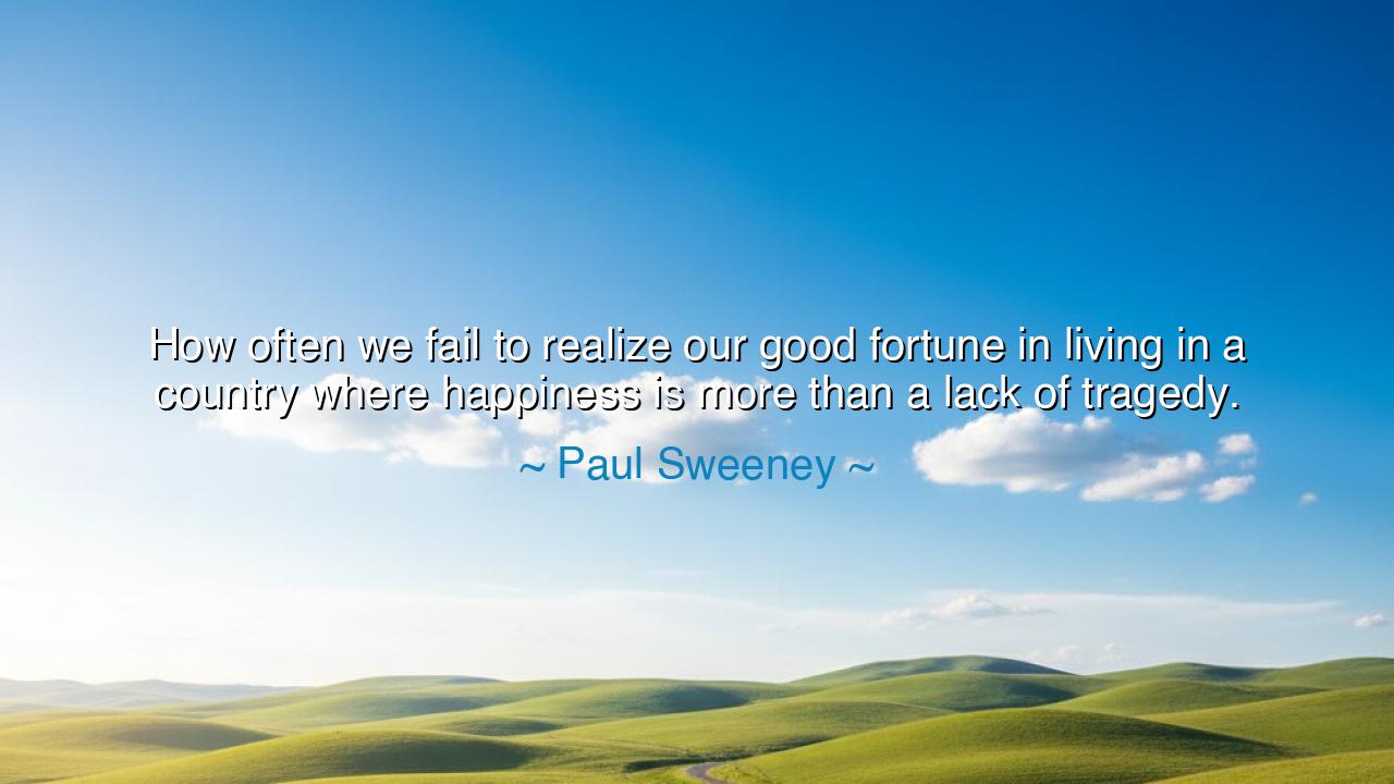How often we fail to realize our good fortune in living in a