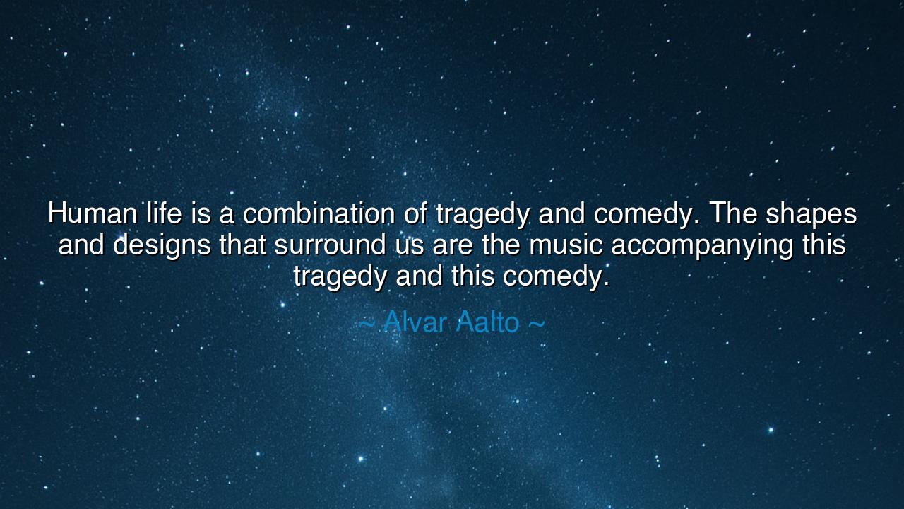 Human life is a combination of tragedy and comedy. The shapes