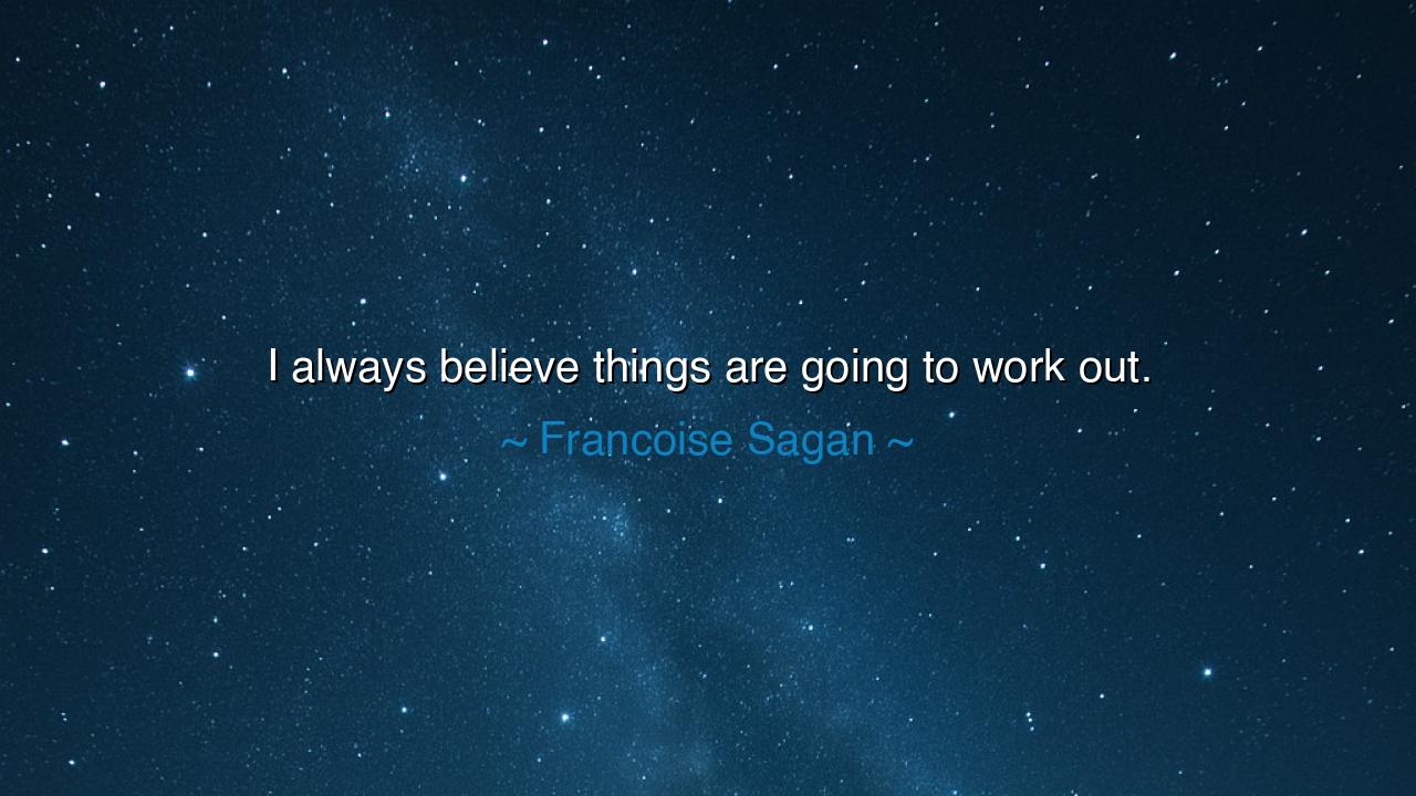 I always believe things are going to work out.