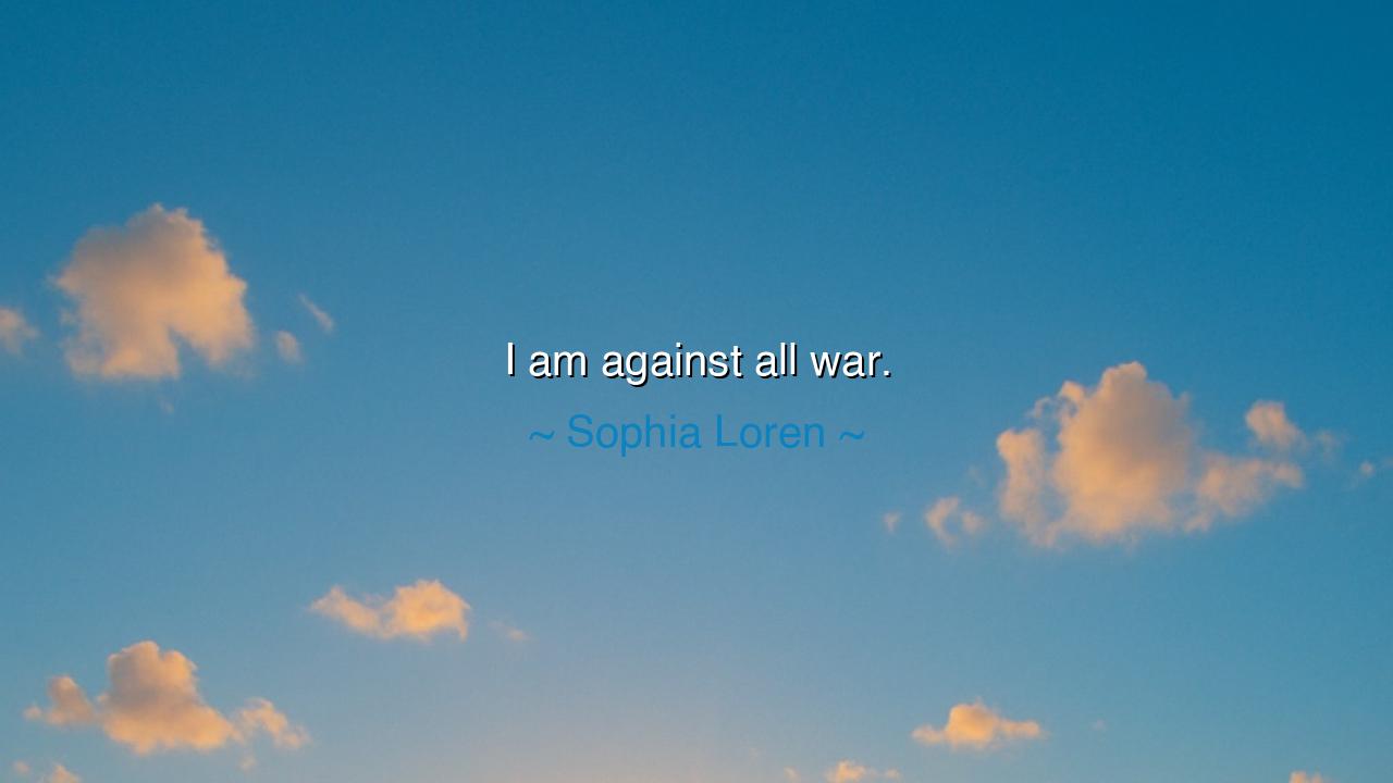 I am against all war.