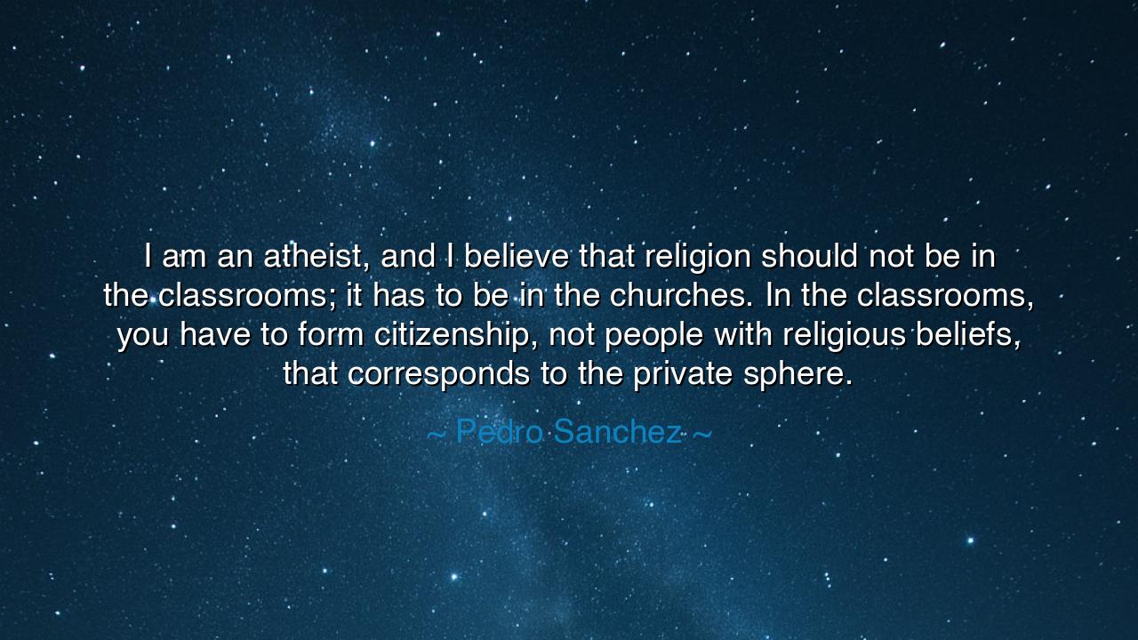 I am an atheist, and I believe that religion should not be in the
