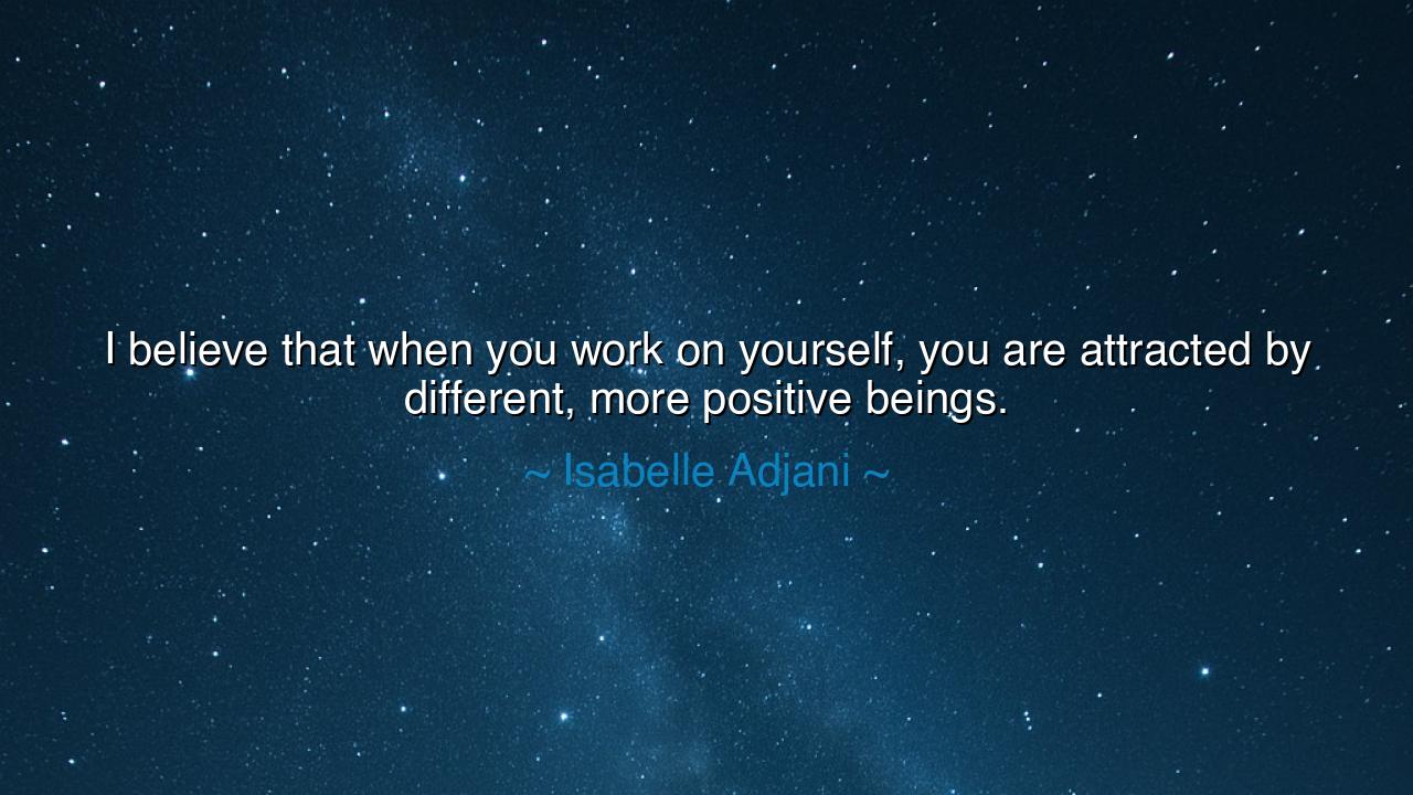 I believe that when you work on yourself, you are attracted by