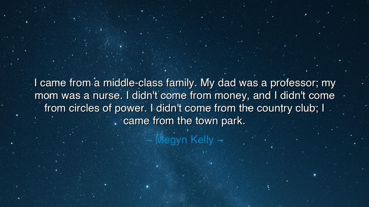 I came from a middle-class family. My dad was a professor; my mom