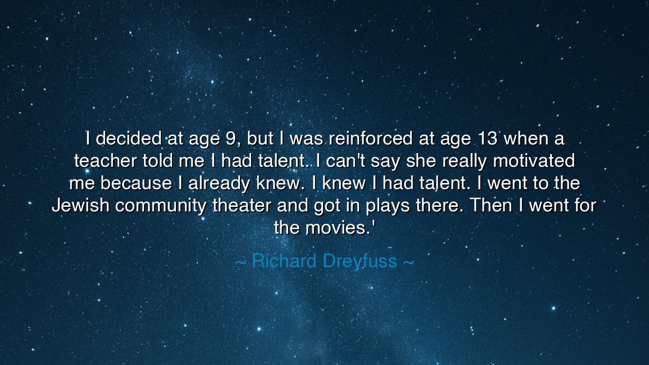 I decided at age 9, but I was reinforced at age 13 when a
