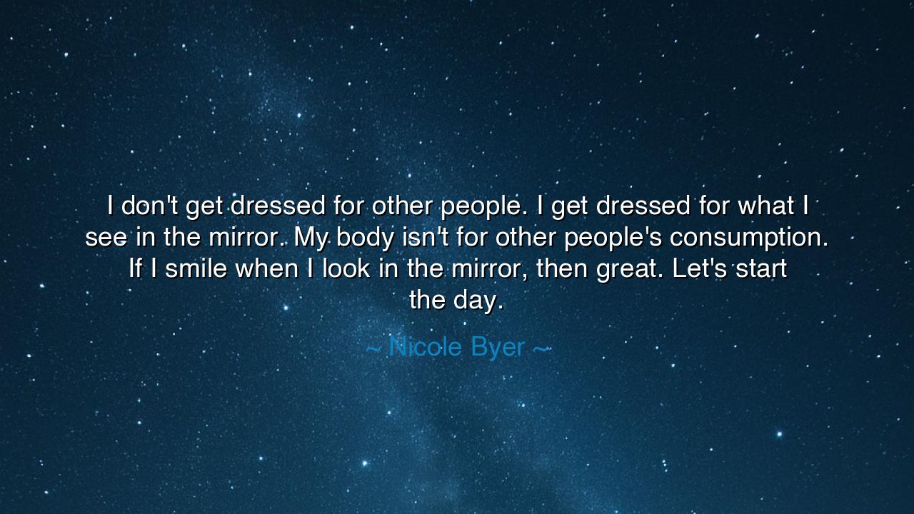 I don't get dressed for other people. I get dressed for what I