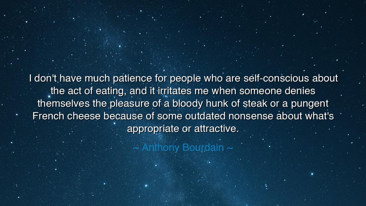 I don't have much patience for people who are self-conscious