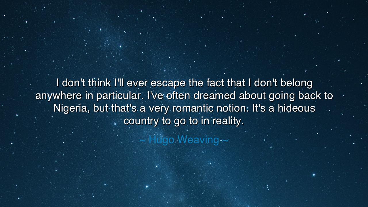 I don't think I'll ever escape the fact that I don't belong