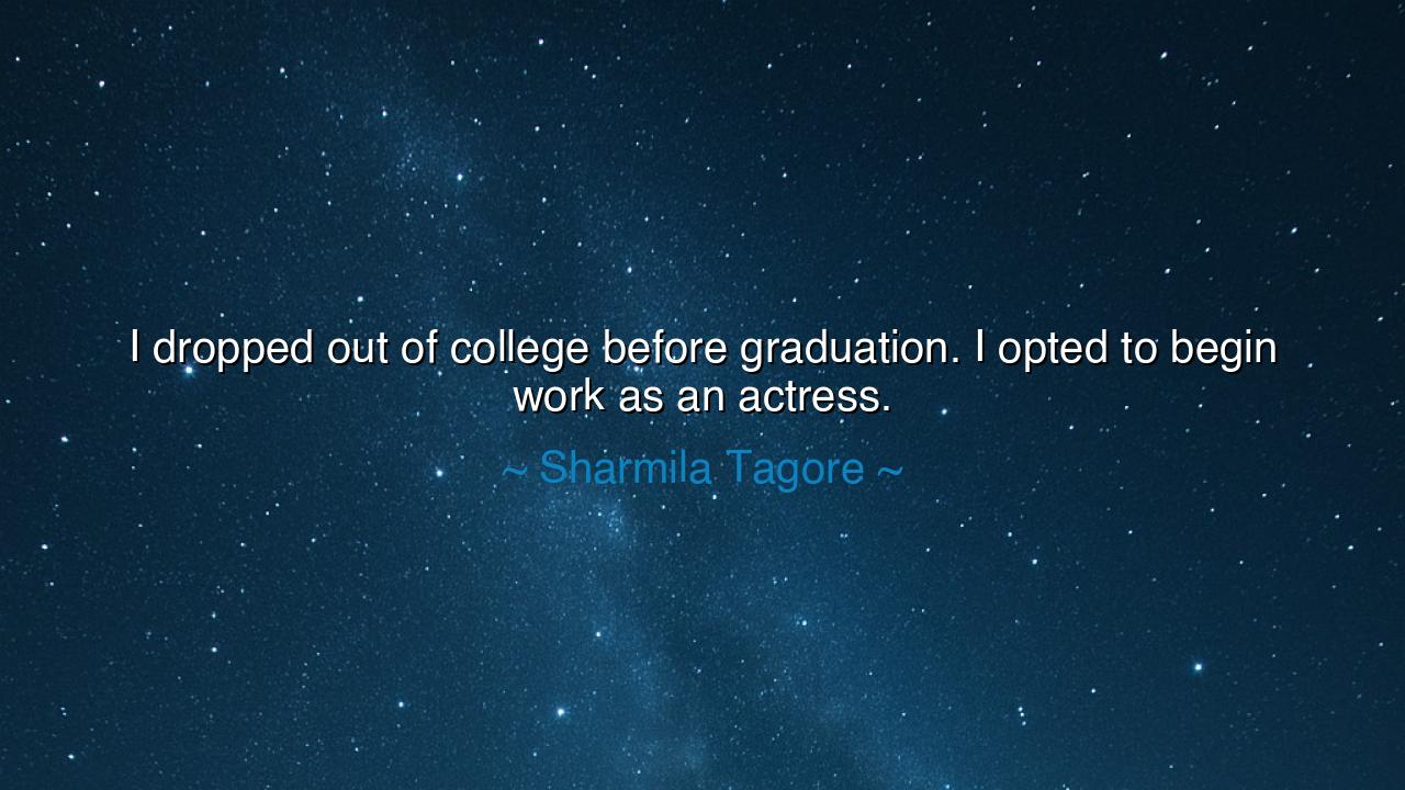 I dropped out of college before graduation. I opted to begin work