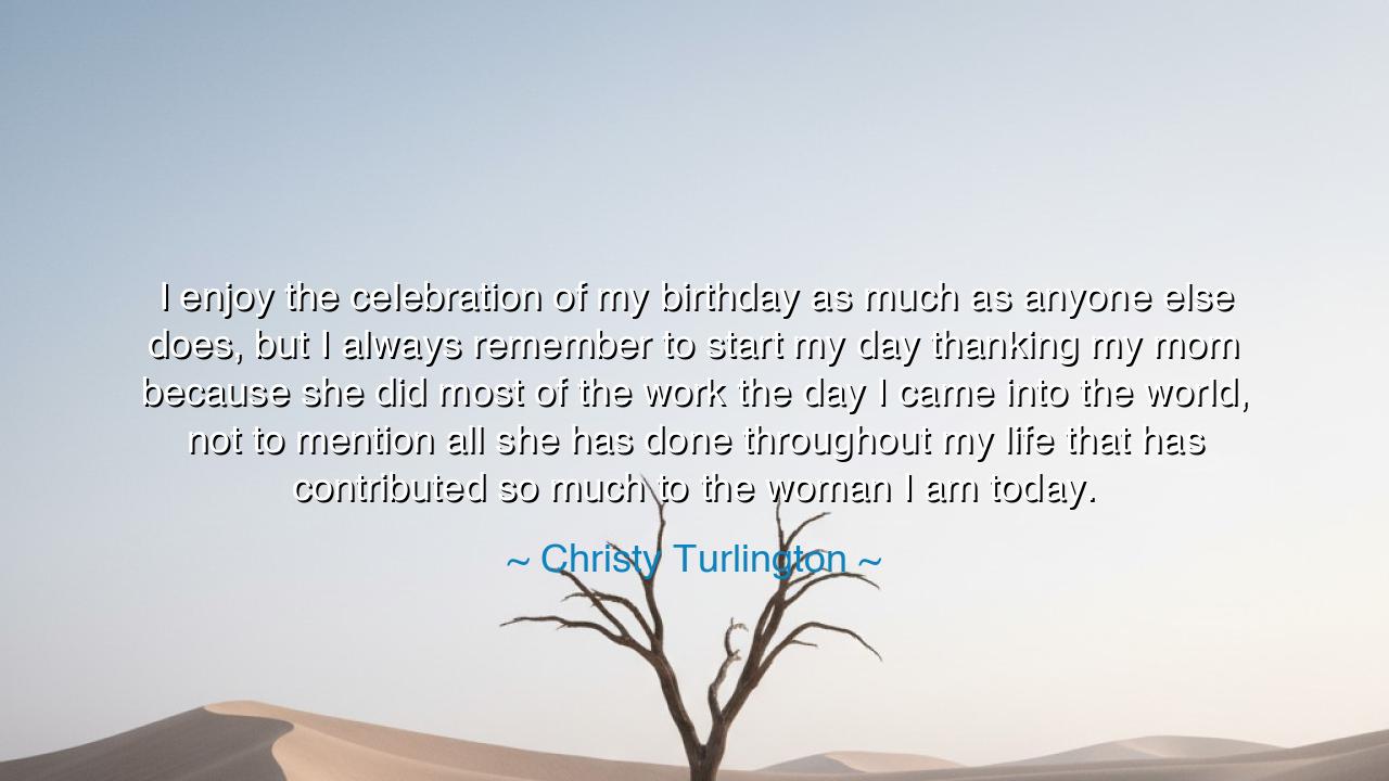 I enjoy the celebration of my birthday as much as anyone else