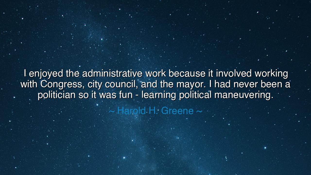 I enjoyed the administrative work because it involved working