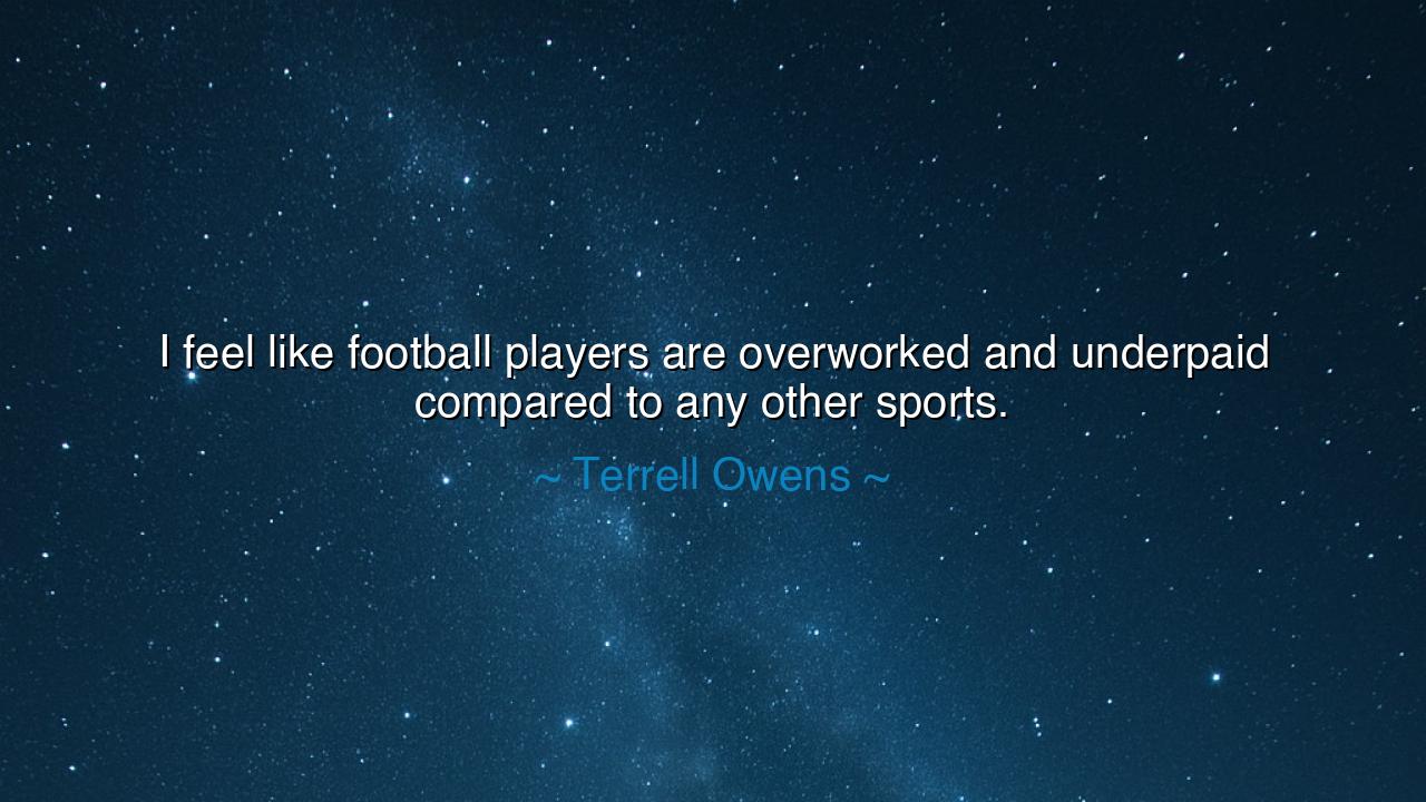 I feel like football players are overworked and underpaid