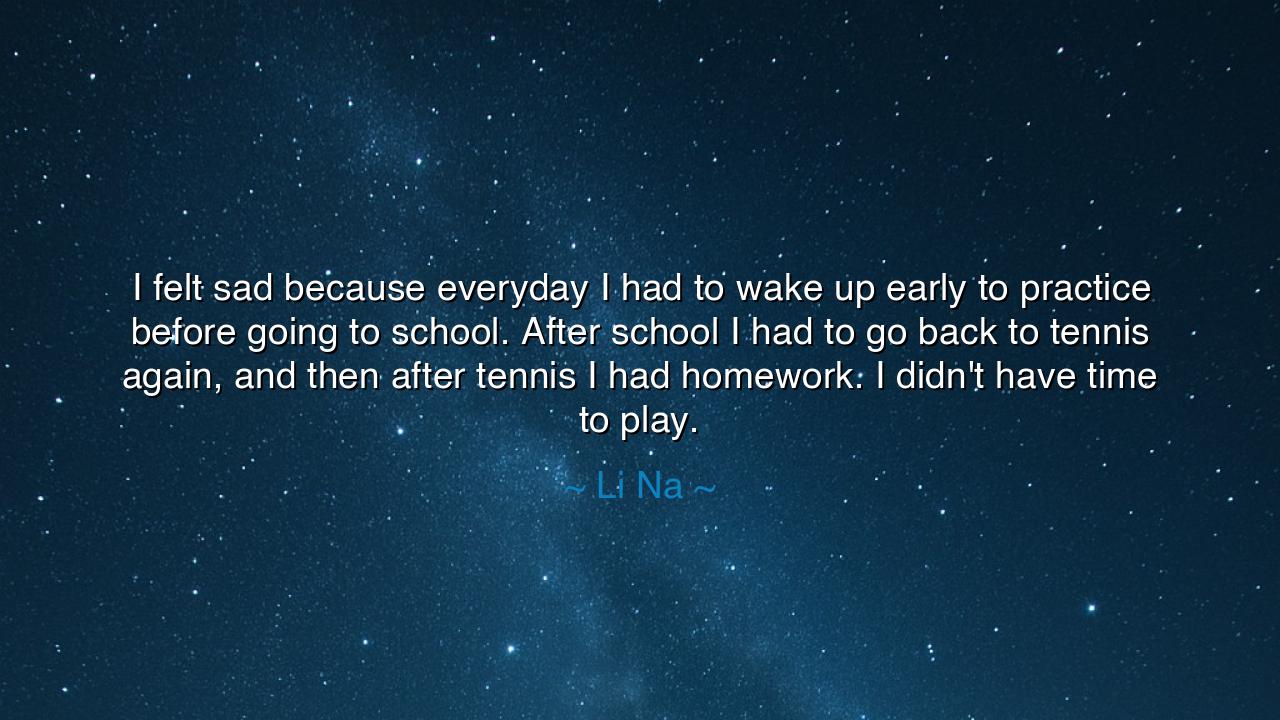 I felt sad because everyday I had to wake up early to practice