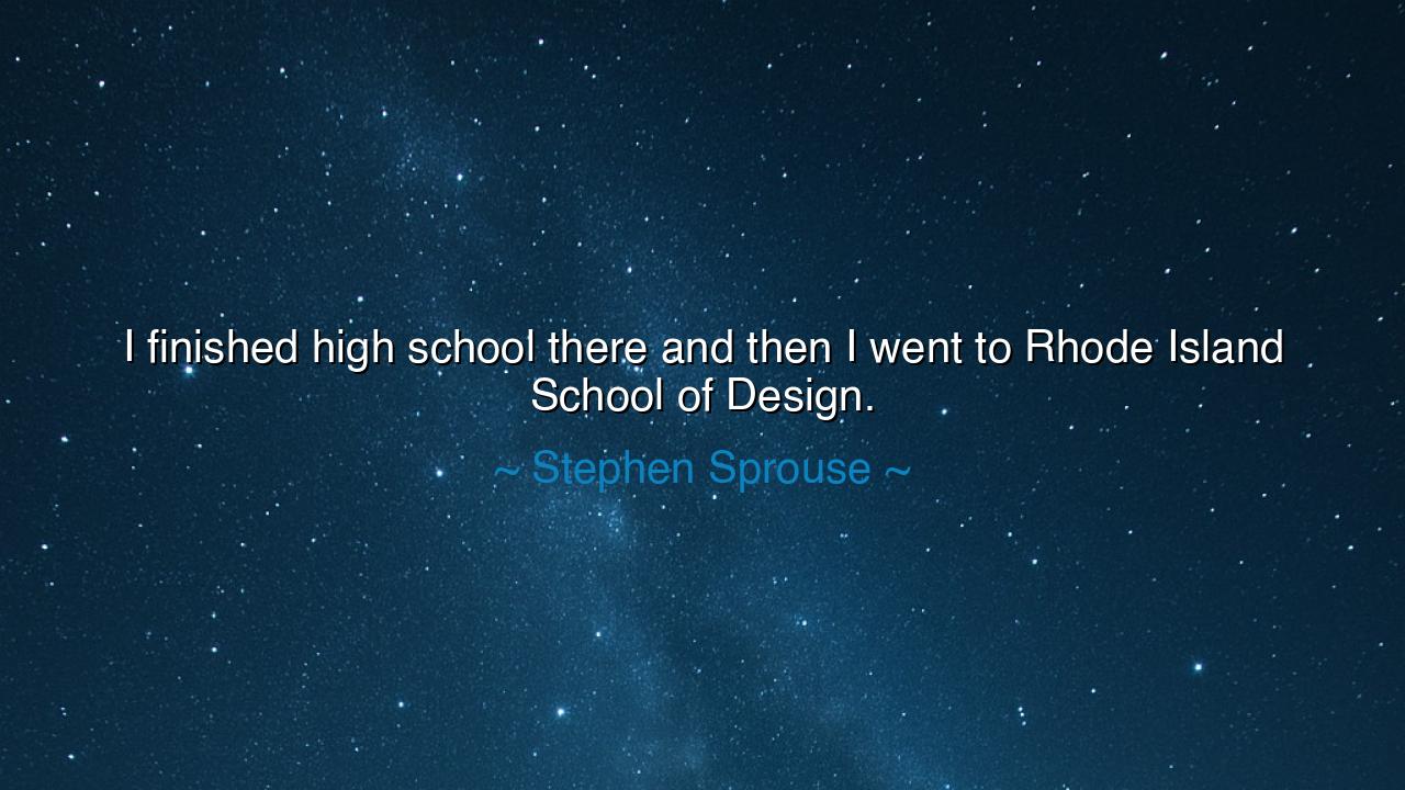 I finished high school there and then I went to Rhode Island