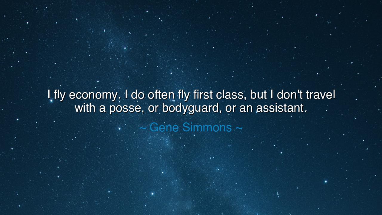 I fly economy. I do often fly first class, but I don't travel
