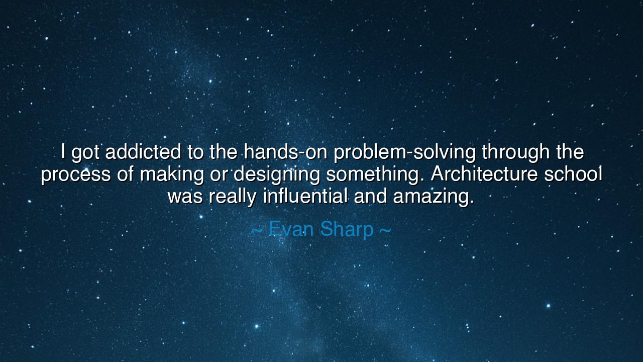 I got addicted to the hands-on problem-solving through the