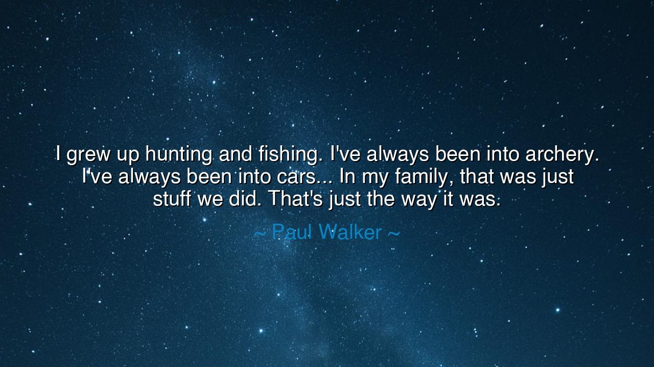I grew up hunting and fishing. I've always been into archery.