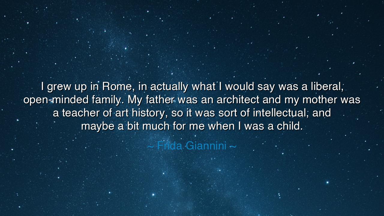 I grew up in Rome, in actually what I would say was a liberal