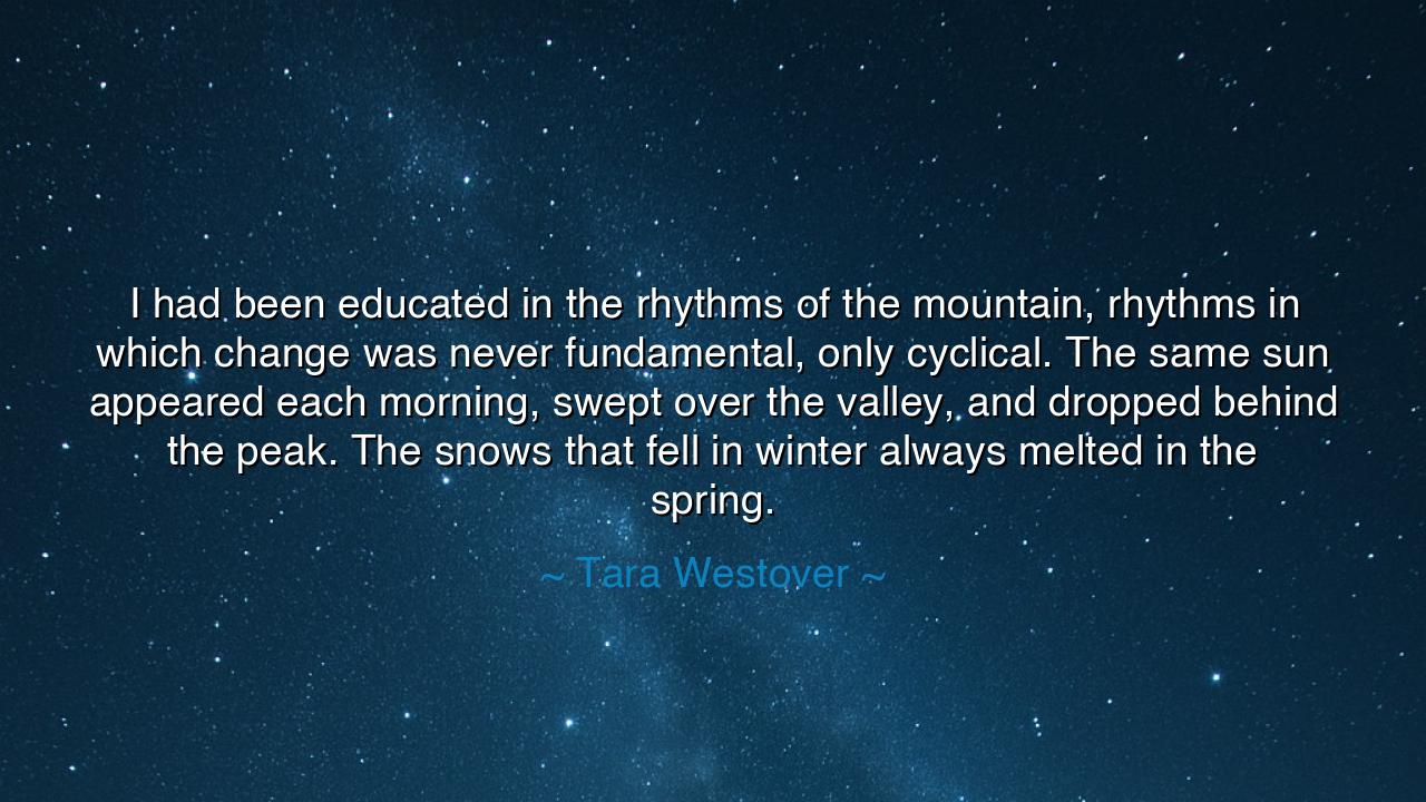 I had been educated in the rhythms of the mountain, rhythms in
