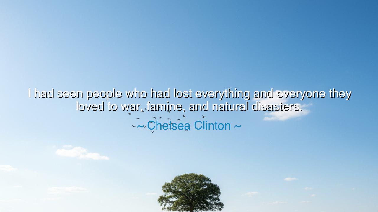 I had seen people who had lost everything and everyone they