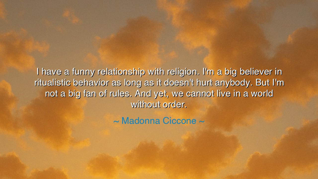 I have a funny relationship with religion. I'm a big believer in