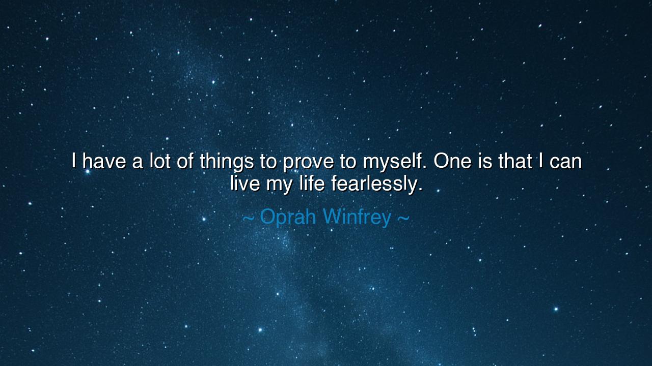 I have a lot of things to prove to myself. One is that I can live