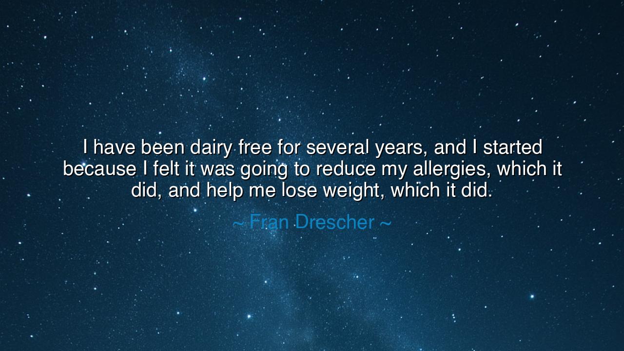 I have been dairy free for several years, and I started because I